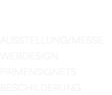 PRINTPRODUKTE ANZEIGEN AUSSTELLUNG/MESSE WEBDESIGN FIRMENSIGNETS BESCHILDERUNG