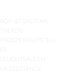  ROLL-UP SYSTEME POP-UP SYSTEME THEKEN PROSPEKTAUFSTELLER LEUCHTSÄULEN MESSESTÄNDE